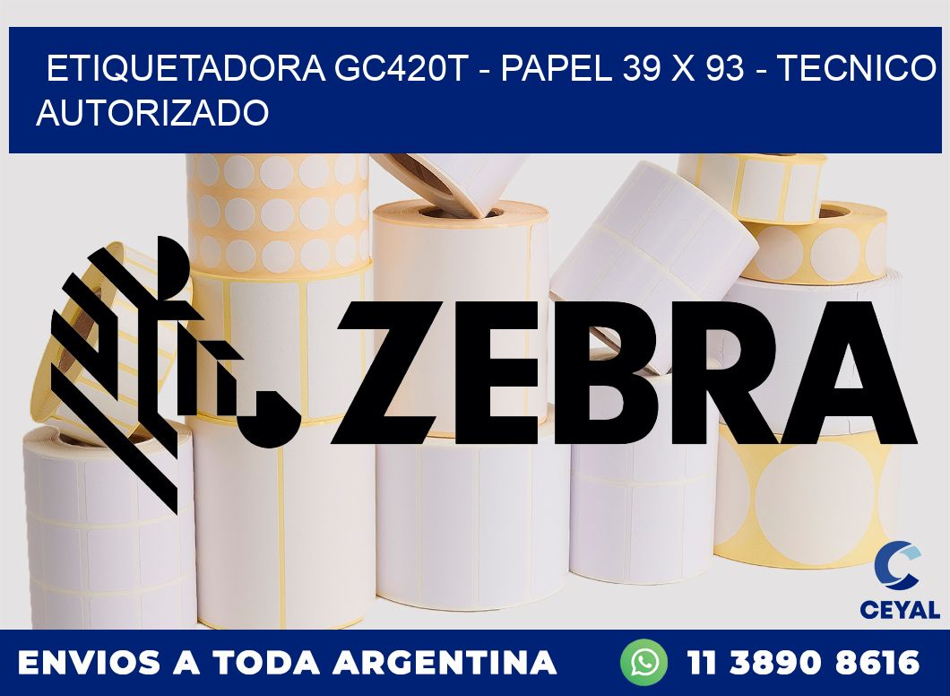ETIQUETADORA GC420T - PAPEL 39 x 93 - TECNICO AUTORIZADO