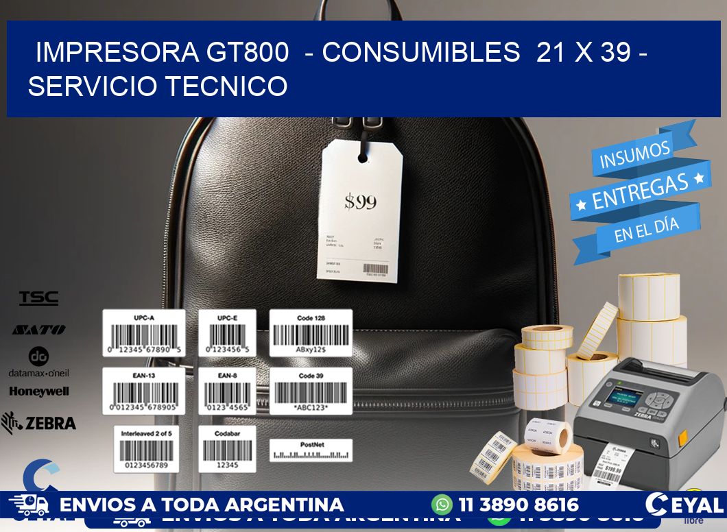 IMPRESORA GT800  - CONSUMIBLES  21 x 39 - SERVICIO TECNICO