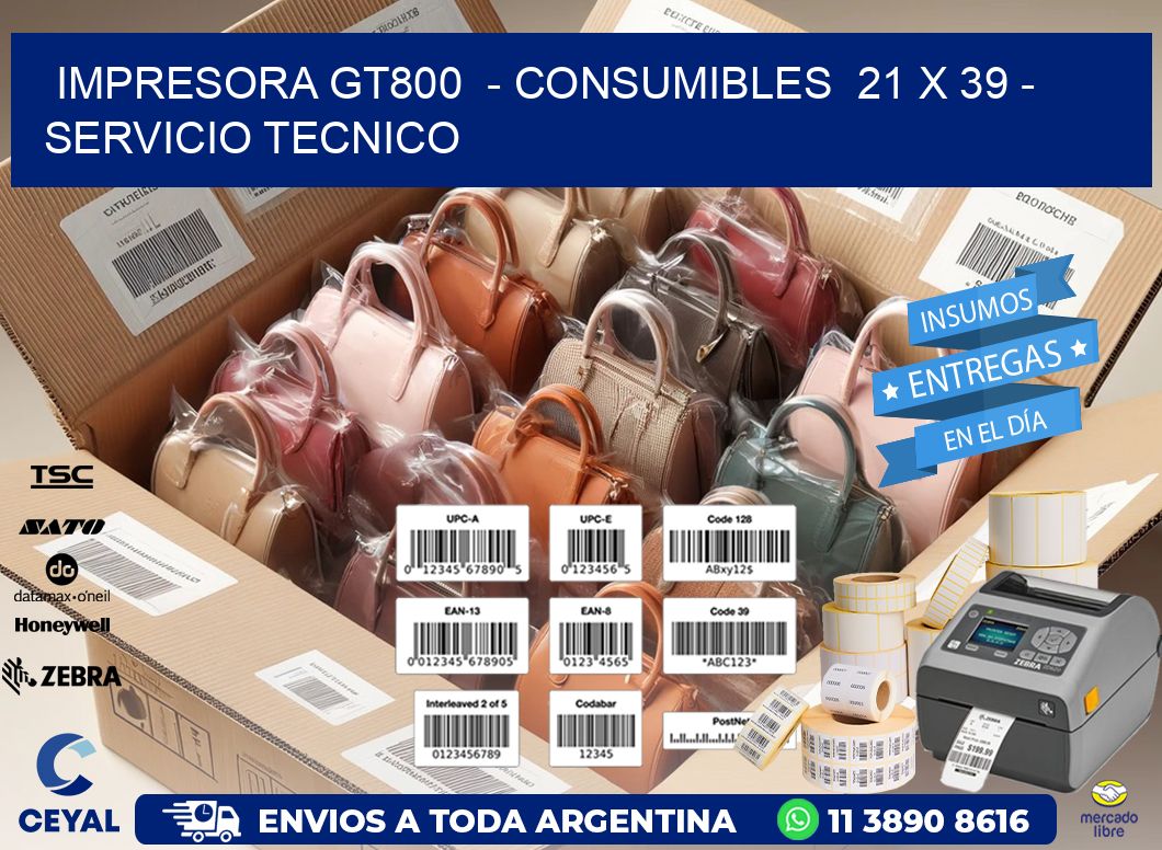 IMPRESORA GT800  - CONSUMIBLES  21 x 39 - SERVICIO TECNICO