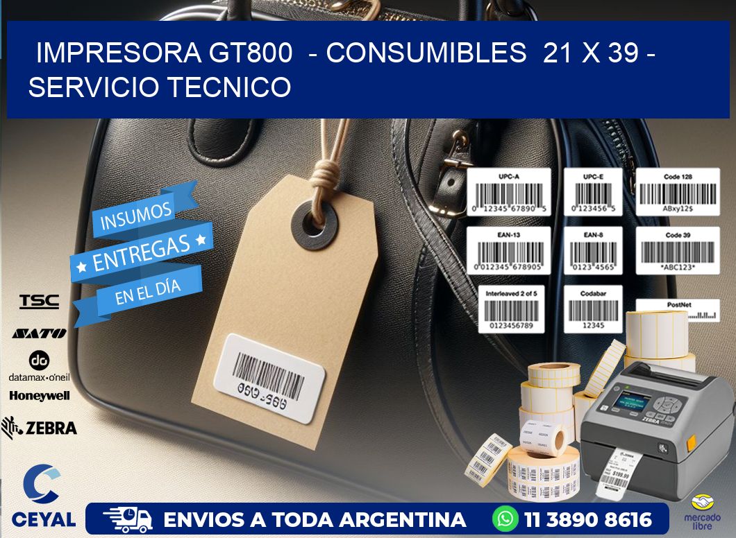 IMPRESORA GT800  - CONSUMIBLES  21 x 39 - SERVICIO TECNICO