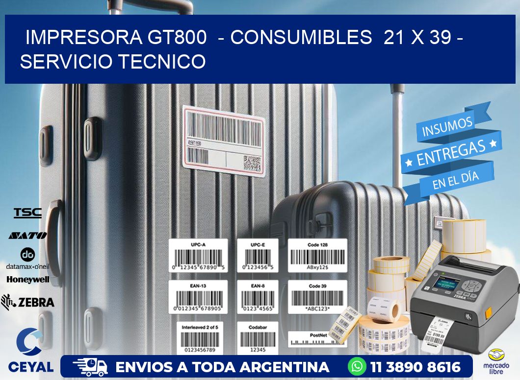 IMPRESORA GT800  - CONSUMIBLES  21 x 39 - SERVICIO TECNICO