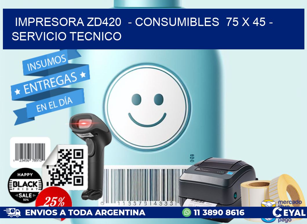 IMPRESORA ZD420  - CONSUMIBLES  75 x 45 - SERVICIO TECNICO