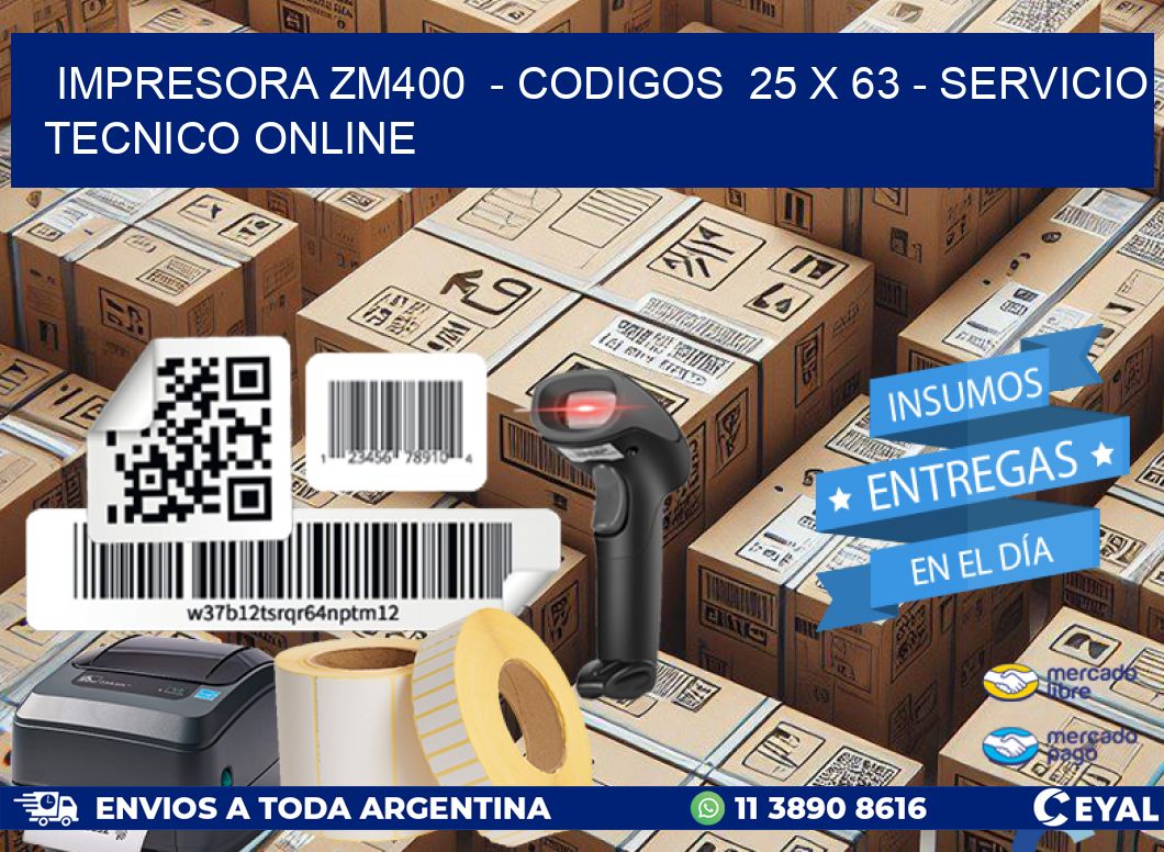 IMPRESORA ZM400  - CODIGOS  25 x 63 - SERVICIO TECNICO ONLINE