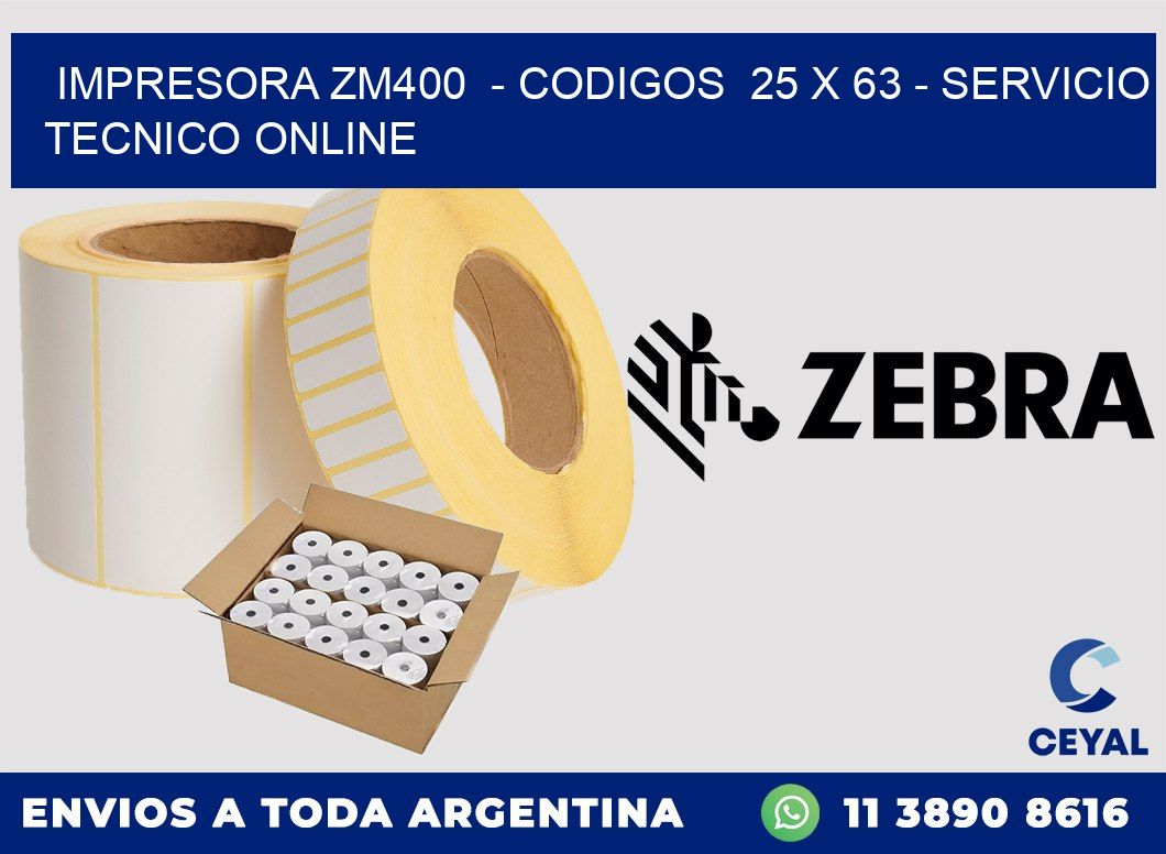 IMPRESORA ZM400  - CODIGOS  25 x 63 - SERVICIO TECNICO ONLINE