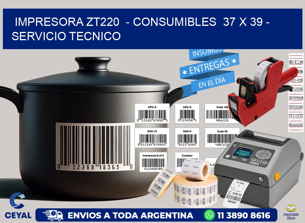 IMPRESORA ZT220  - CONSUMIBLES  37 x 39 - SERVICIO TECNICO