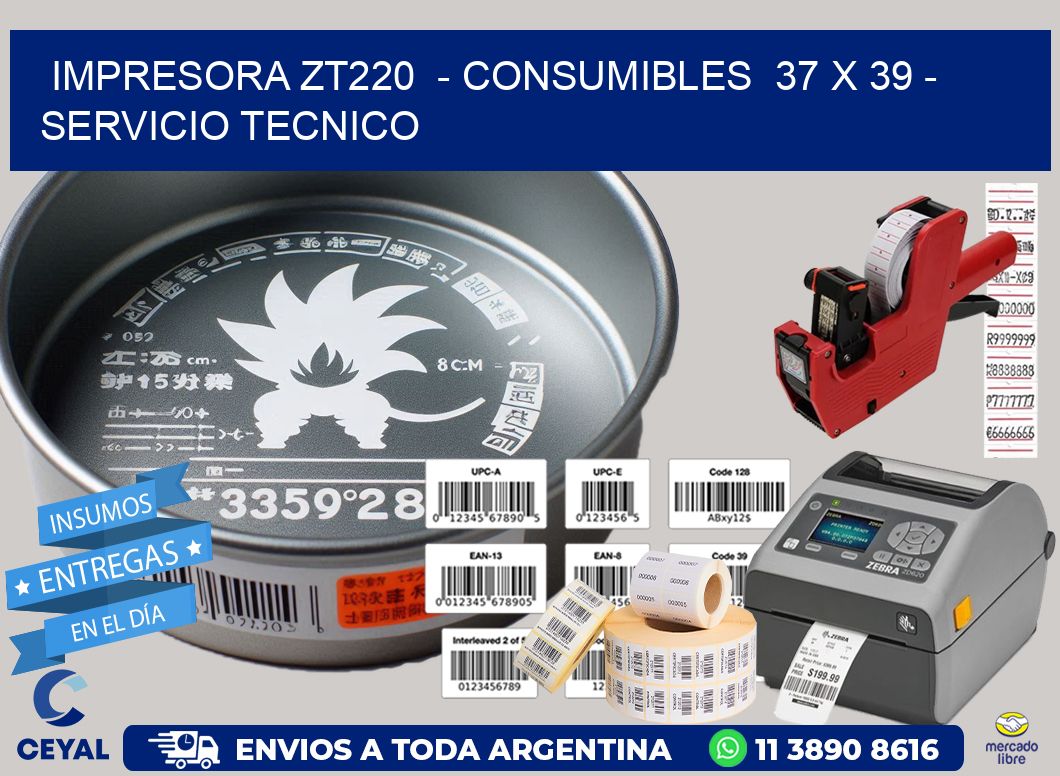IMPRESORA ZT220  - CONSUMIBLES  37 x 39 - SERVICIO TECNICO