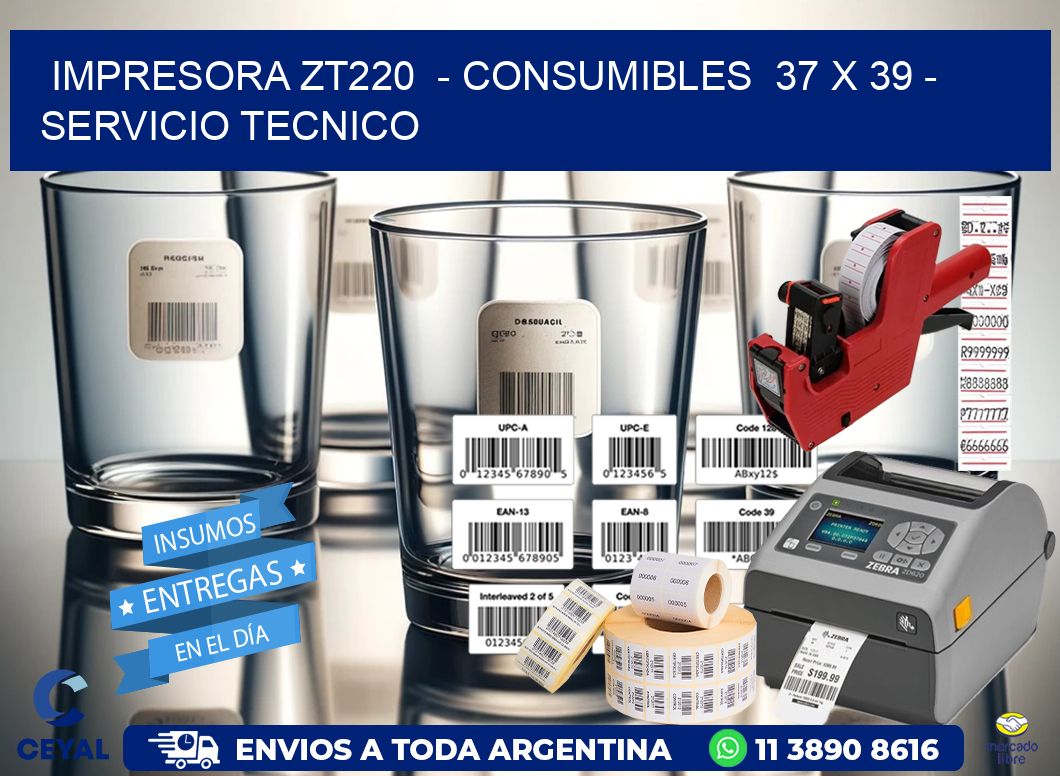 IMPRESORA ZT220  - CONSUMIBLES  37 x 39 - SERVICIO TECNICO