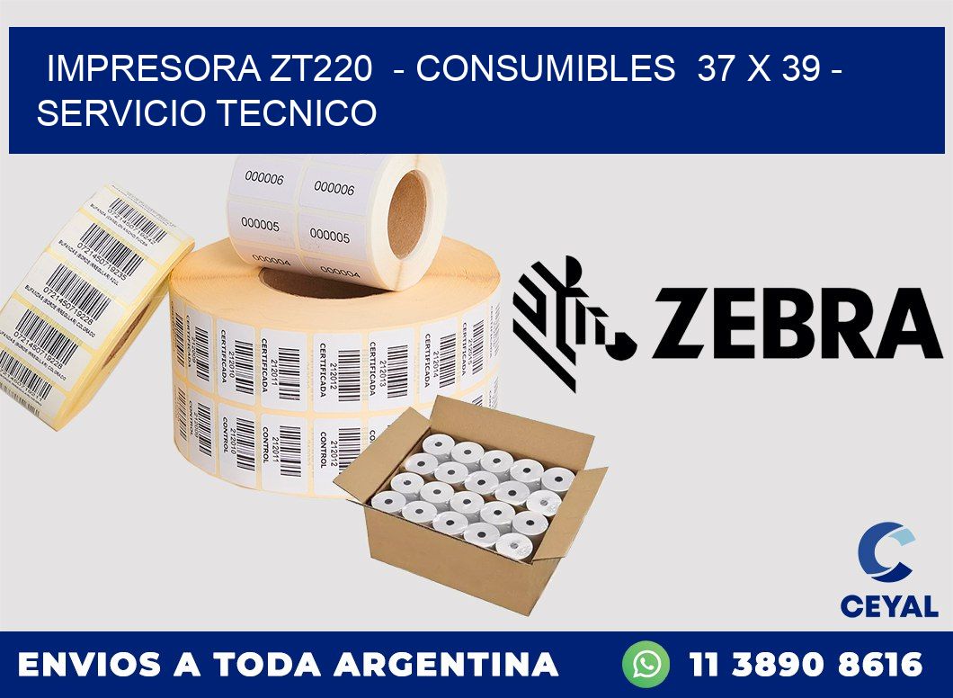IMPRESORA ZT220  - CONSUMIBLES  37 x 39 - SERVICIO TECNICO